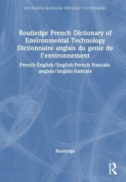 Routledge French Dictionary of Environmental Technology Dictionnaire anglais du genie de l'environnement French-English/English-French francais-anglais/anglais-francais