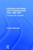 Christians and Public Life in Colonial South India, 1863-1937