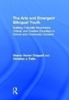 Arts and Emergent Bilingual Youth Building Culturally Responsive, Critical and Creative Education in School and Community Contexts