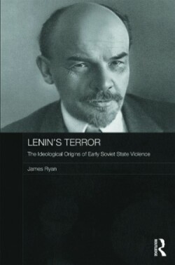 Lenin's Terror: Ideological Origins of Early Soviet State Violence