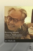Reviving Ancient Chinese Mathematics : Mathematics, History and Politics in the Work of Wu Wen-Tsun