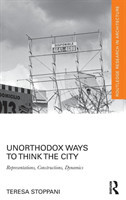 Unorthodox Ways to Think the City