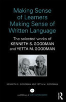 Making Sense of Learners Making Sense of Written Language The Selected Works of Kenneth S. Goodman and Yetta M. Goodman