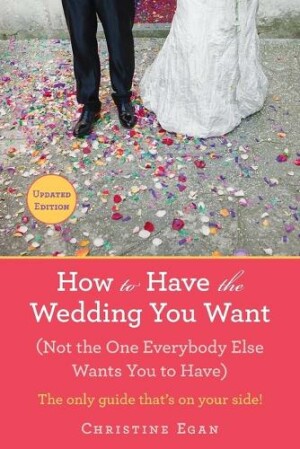 How to Have the Wedding You Want (Updated)