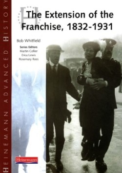 Heinemann Advanced History: The Extension of the Franchise: 1832-1931