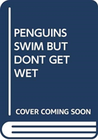 PENGUINS SWIM BUT DONT GET WET