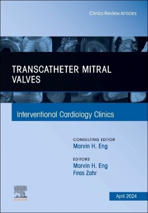 Transcatheter Mitral Valves, An Issue of Interventional Cardiology Clinics