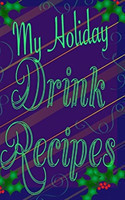 My Holiday Drink Recipes - Add Your Own