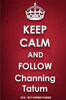 Keep Calm and Follow Channing Tatum 2018-2019 Supreme Planner