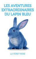 Les aventures extraordinaires du lapin bleu - la foret rose