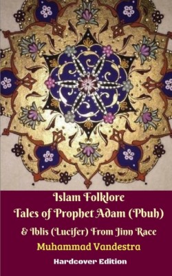 Islam Folklore Tales of Prophet Adam (Pbuh) and Iblis (Lucifer) From Jinn Race Hardcover Edition