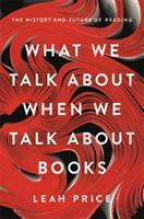 What We Talk About When We Talk About Books The History and Future of Reading