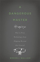 A Dangerous Master : How to Keep Technology from Slipping Beyond Our Control