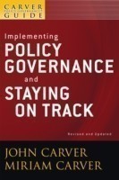 Carver Policy Governance Guide, Implementing Policy Governance and Staying on Track