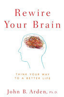 Rewire Your Brain : Think Your Way to a Better Life