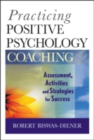 Practicing Positive Psychology Coaching: Assessment, Activities and Strategies for Success