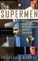 The Supermen The Story of Seymour Cray and the Technical Wizards Behind the Supercomputer