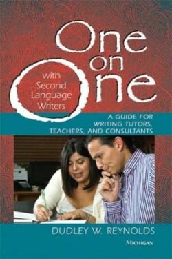 One on One with Second Language Writers A Guide for Writing Tutors, Teachers, and Consultants