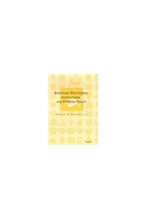 Strategic Politicians, Institutions, and Foreign Policy