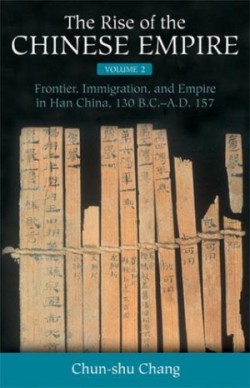 Rise of the Chinese Empire v. 2; Frontier, Immigration, and Empire in Han China, 130 B.C.-A.D. 157