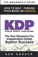 KDP - HOW TO SELF - PUBLISH YOUR BOOK ON AMAZON-The Beginner's Guide ginner's Guide: The key elements for Independent (Indie) author success