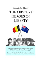 Obscure Heroes of Liberty - The Belgian People who Aided Escaped Allied Soldiers During the Great War 1914-1918