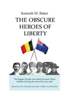 Obscure Heroes of Liberty - The Belgian People who Aided Escaped Allied Soldiers During the Great War 1914-1918