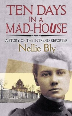 Ten Days in a Mad-House A Story of the Intrepid Reporter