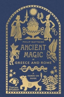 Ancient Magic: A Practitioners Guide to the Supernatural in Greece and Rome