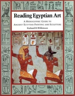 Reading Egyptian Art A Hieroglyphic Guide to Ancient Egyptian Painting and Sculpture