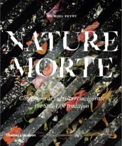 Nature Morte Contemporary Artists Reinvigorate the Still-LifeTradition