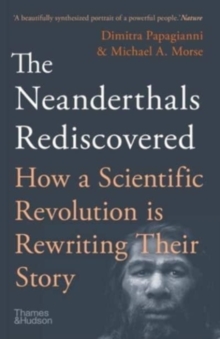 The Neanderthals Rediscovered: How A Scientific Revolution Is Rewriting Their Story