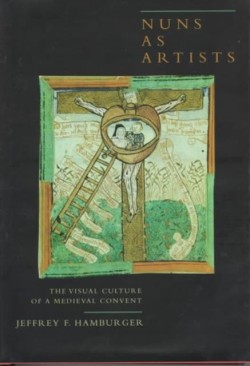 Nuns as Artists The Visual Culture of a Medieval Convent