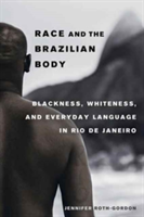 Race and the Brazilian Body Blackness, Whiteness, and Everyday Language in Rio de Janeiro