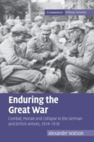 Enduring the Great War Combat, Morale and Collapse in the German and British Armies, 1914-1918