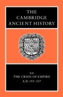 Cambridge Ancient History: Volume 12, The Crisis of Empire, AD 193-337