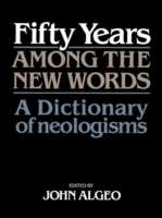 Fifty Years among the New Words A Dictionary of Neologisms 1941–1991