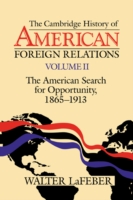 Cambridge History of American Foreign Relations: Volume 2, The American Search for Opportunity, 1865–1913