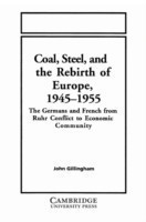 Coal, Steel, and the Rebirth of Europe, 1945–1955