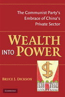 Wealth into Power The Communist Party's Embrace of China's Private Sector