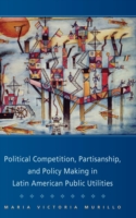 Political Competition, Partisanship, and Policy Making in Latin American Public Utilities