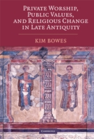 Private Worship, Public Values, and Religious Change in Late Antiquity