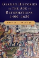 German Histories in the Age of Reformations, 1400–1650