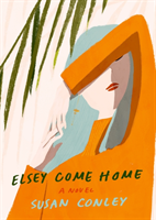 Conley, Susan - Elsey Come Home A Novel