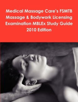 Medical Massage Care's FSMTB Massage & Bodywork Licensing Examination MBLEx Study Guide 2010 Edition