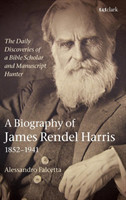 Daily Discoveries of a Bible Scholar and Manuscript Hunter: A Biography of James Rendel Harris (1852–1941)