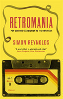 Retromania Pop Culture's Addiction to its Own Past