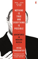 Nothing is True and Everything is Possible Adventures in Modern Russia