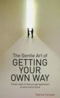 Gentle Art of Getting Your Own Way