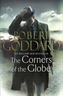 Goddard, Robert - The Corners of the Globe (The Wide World - James Maxted 2)